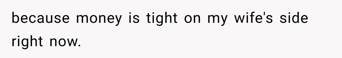because money is tight on my wife's side right now.