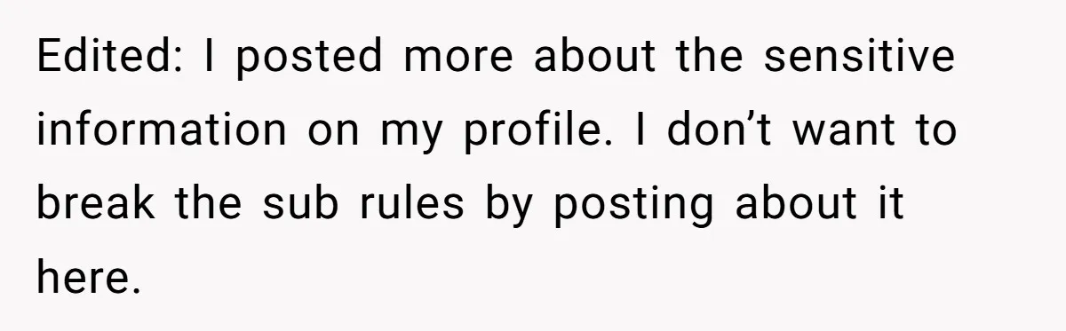 Edited: I posted more about the sensitive information on my profile. I don’t want to break the sub rules by posting about it here.