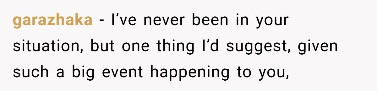 garazhaka − I’ve never been in your situation, but one thing I’d suggest, given such a big event happening to you,