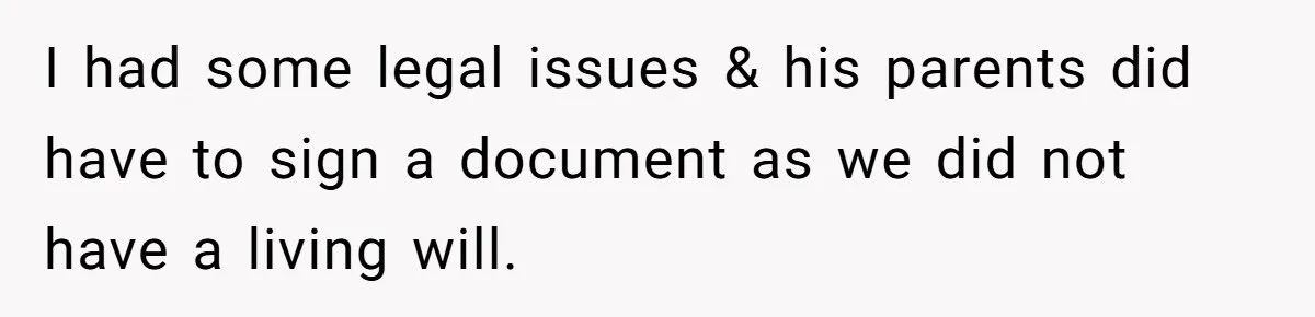 I had some legal issues & his parents did have to sign a document as we did not have a living will.