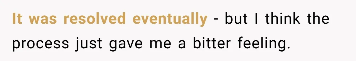 It was resolved eventually - but I think the process just gave me a bitter feeling.