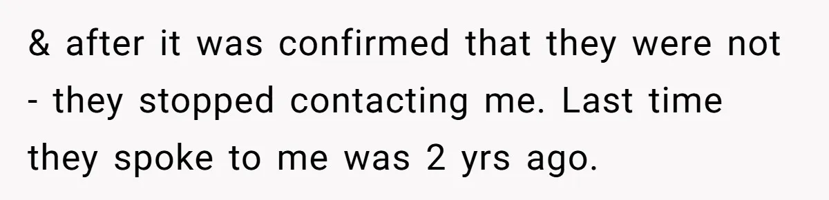 & after it was confirmed that they were not - they stopped contacting me. Last time they spoke to me was 2 yrs ago.