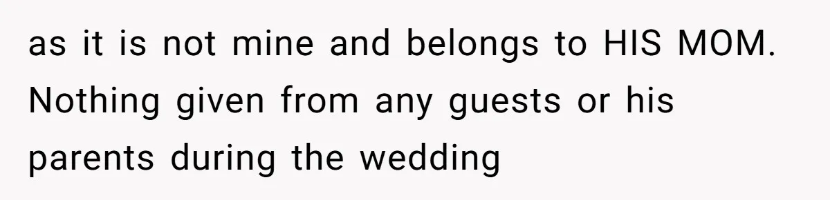 as it is not mine and belongs to HIS MOM. Nothing given from any guests or his parents during the wedding