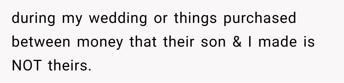 during my wedding or things purchased between money that their son & I made is NOT theirs.