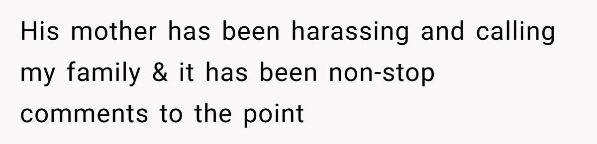 His mother has been harassing and calling my family & it has been non-stop comments to the point