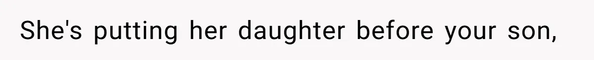 She's putting her daughter before your son,