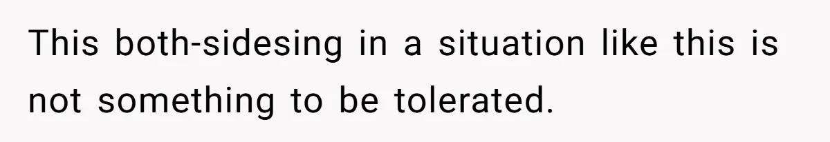 This both-sidesing in a situation like this is not something to be tolerated.