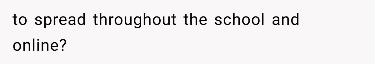 to spread throughout the school and online?