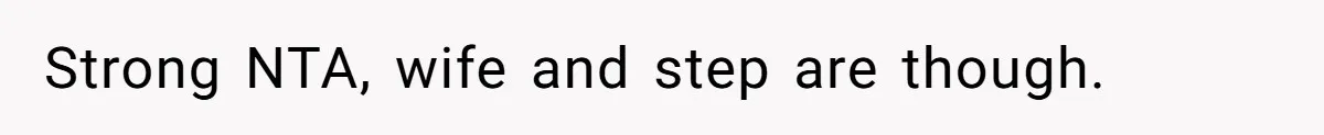 Strong NTA, wife and step are though.