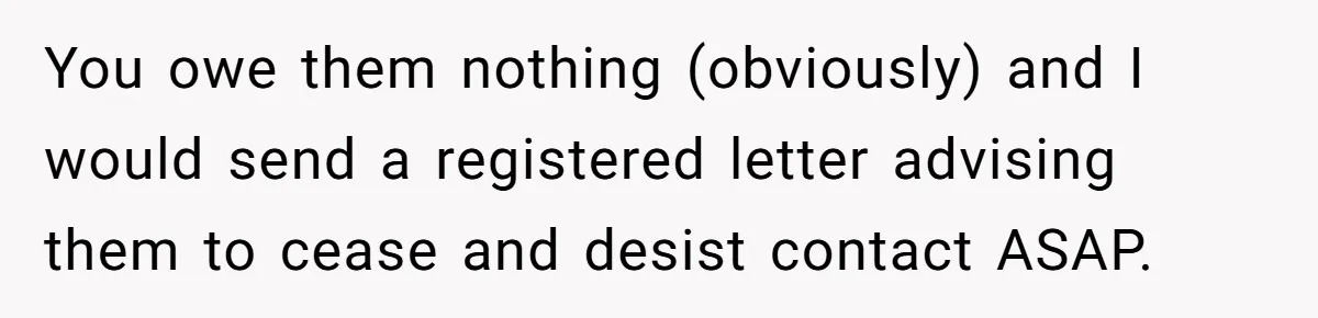 You owe them nothing (obviously) and I would send a registered letter advising them to cease and desist contact ASAP.