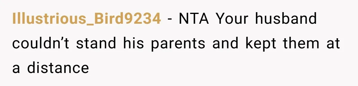 Illustrious_Bird9234 − NTA Your husband couldn’t stand his parents and kept them at a distance