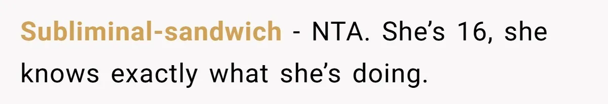 Subliminal-sandwich − NTA. She’s 16, she knows exactly what she’s doing.