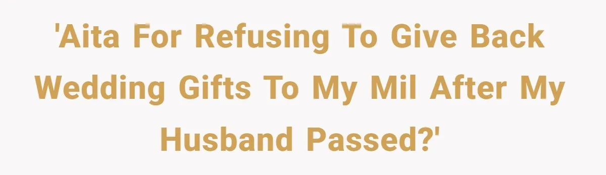 'AITA for refusing to give back wedding gifts to my MIL after my husband passed?'