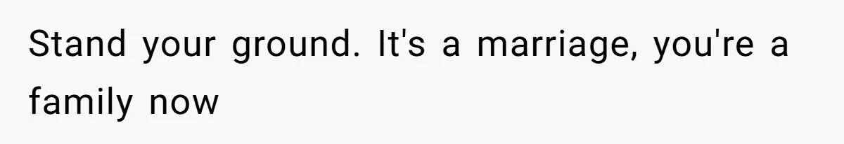 Stand your ground. It's a marriage, you're a family now