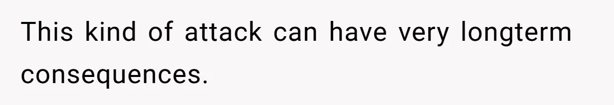 This kind of attack can have very longterm consequences.