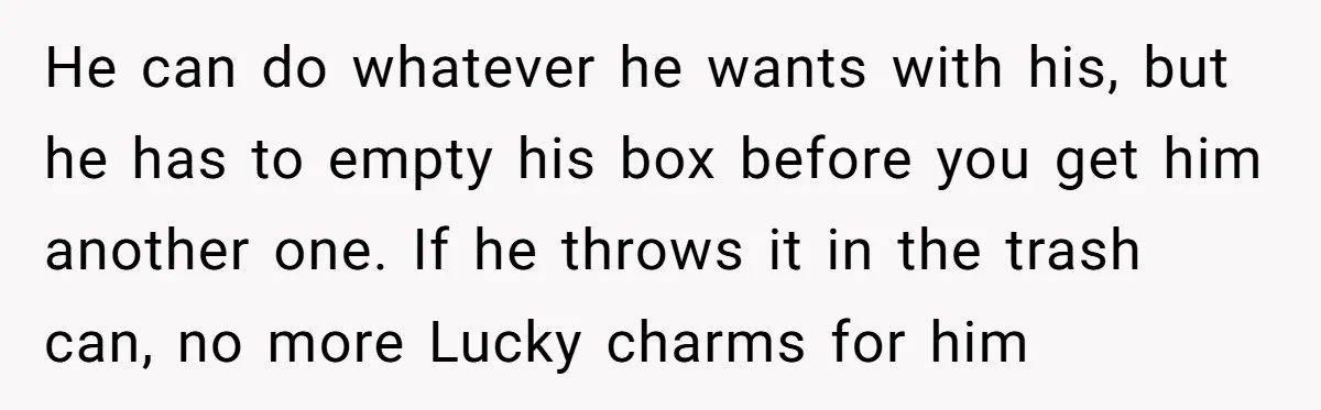 He can do whatever he wants with his, but he has to empty his box before you get him another one. If he throws it in the trash can, no...