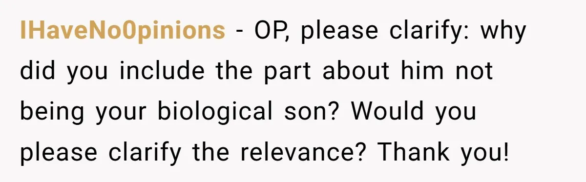 IHaveNo0pinions − OP, please clarify: why did you include the part about him not being your biological son? Would you please clarify the relevance? Thank you!