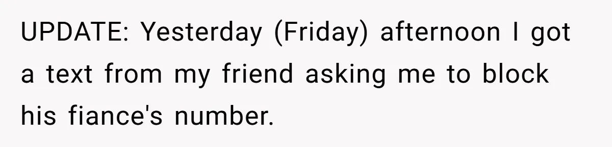UPDATE: Yesterday (Friday) afternoon I got a text from my friend asking me to block his fiance's number.