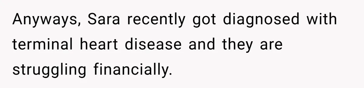 Anyways, Sara recently got diagnosed with terminal heart disease and they are struggling financially.