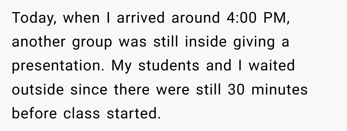 Today, when I arrived around 4:00 PM, another group was still inside giving a presentation. My students and I waited outside since there were still 30 minutes before class started.