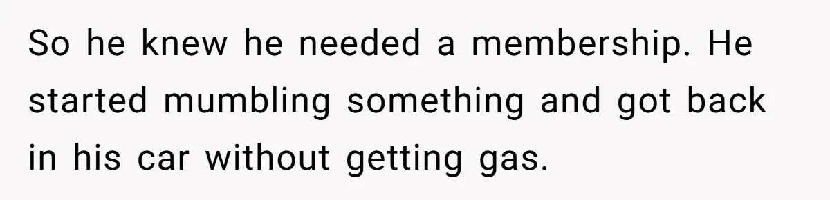 A Stranger Asked to Use His Costco Card for Gas, and He Said No So he knew he needed a membership. He started mumbling something and got back in his car without getting gas.