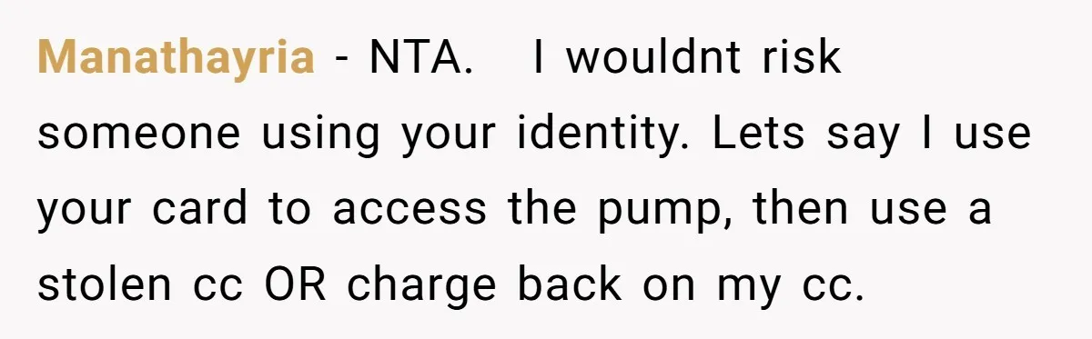 A Stranger Asked to Use His Costco Card for Gas, and He Said No Manathayria − NTA. I wouldnt risk someone using your identity. Lets say I use your card to access the pump, then use a stolen cc OR charge back on my...
