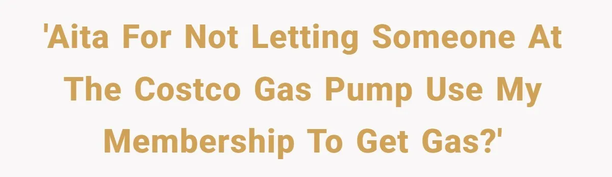 A Stranger Asked to Use His Costco Card for Gas, and He Said No 'AITA for not letting someone at the Costco gas pump use my membership to get gas?'