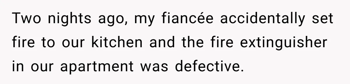Two nights ago, my fiancée accidentally set fire to our kitchen and the fire extinguisher in our apartment was defective.