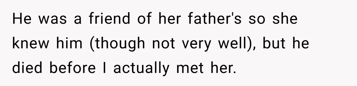 He was a friend of her father's so she knew him (though not very well), but he died before I actually met her.