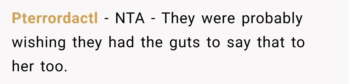 Pterrordactl − NTA - They were probably wishing they had the guts to say that to her too.