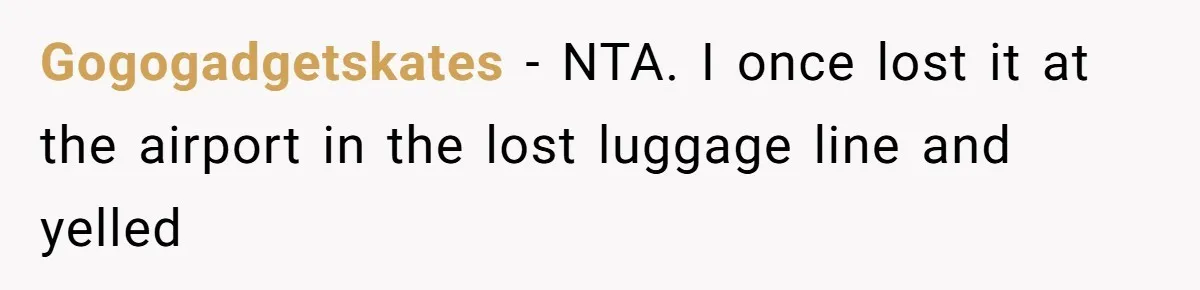 Gogogadgetskates − NTA. I once lost it at the airport in the lost luggage line and yelled