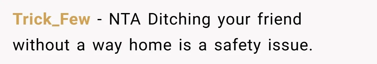 Trick_Few − NTA Ditching your friend without a way home is a safety issue.