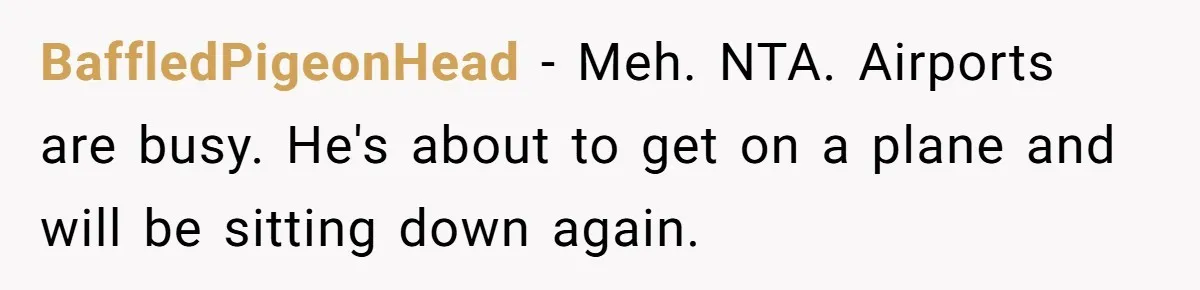 BaffledPigeonHead − Meh. NTA. Airports are busy. He's about to get on a plane and will be sitting down again.