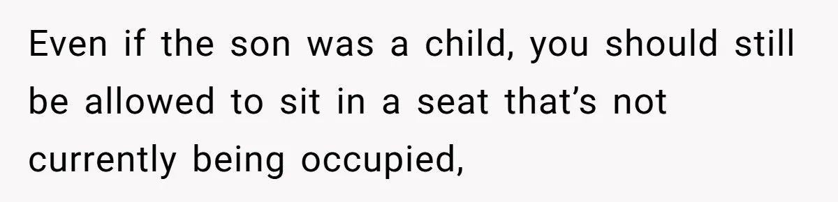 Even if the son was a child, you should still be allowed to sit in a seat that’s not currently being occupied,