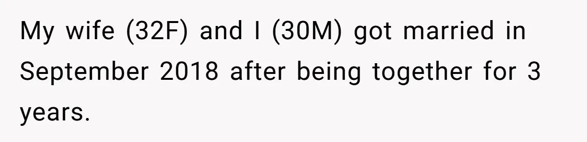 My wife (32F) and I (30M) got married in September 2018 after being together for 3 years.
