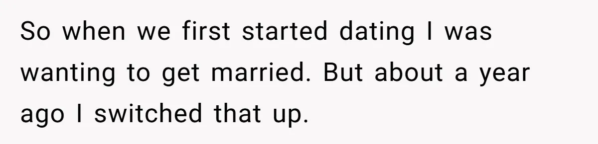 Boyfriend Claps Back At Girlfriend's Family During Heated Backyard Gathering So when we first started dating I was wanting to get married. But about a year ago I switched that up.