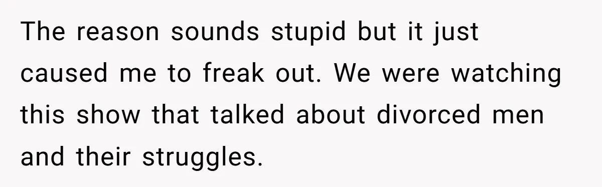 Boyfriend Claps Back At Girlfriend's Family During Heated Backyard Gathering The reason sounds stupid but it just caused me to freak out. We were watching this show that talked about divorced men and their struggles.