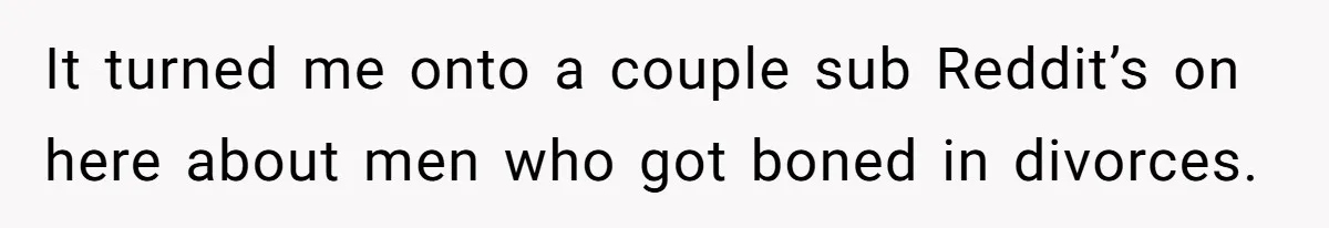 Boyfriend Claps Back At Girlfriend's Family During Heated Backyard Gathering It turned me onto a couple sub Reddit’s on here about men who got boned in divorces.