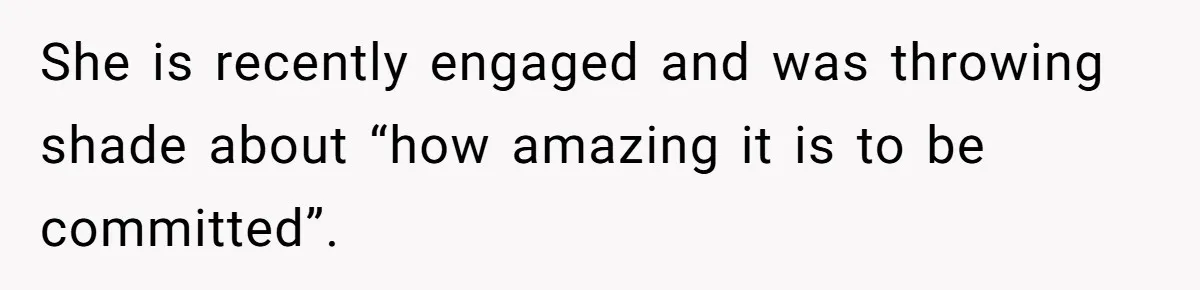 Boyfriend Claps Back At Girlfriend's Family During Heated Backyard Gathering She is recently engaged and was throwing shade about “how amazing it is to be committed”.