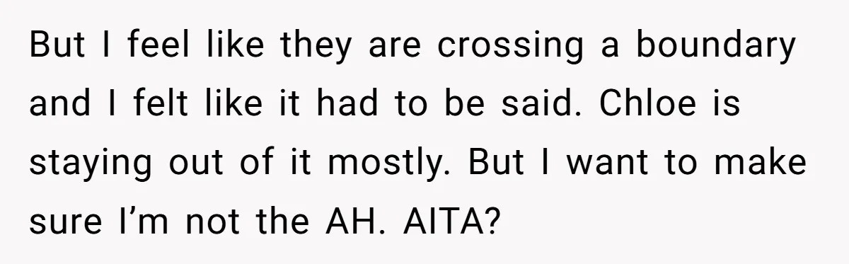 Boyfriend Claps Back At Girlfriend's Family During Heated Backyard Gathering But I feel like they are crossing a boundary and I felt like it had to be said. Chloe is staying out of it mostly. But I want to make...
