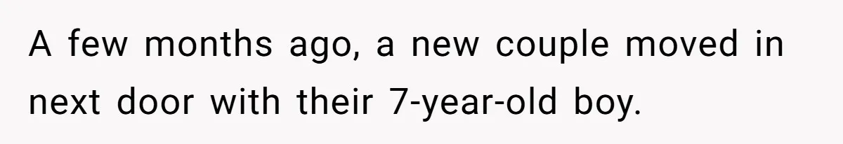 A few months ago, a new couple moved in next door with their 7-year-old boy.