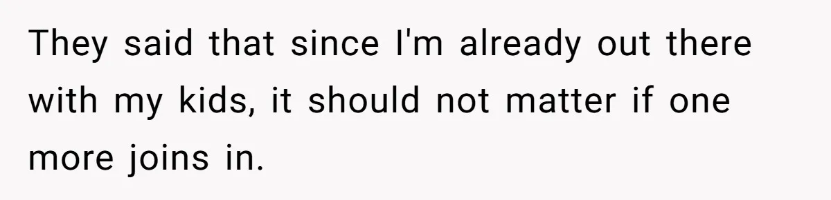 They said that since I'm already out there with my kids, it should not matter if one more joins in.