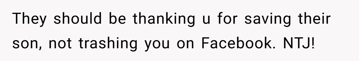 They should be thanking u for saving their son, not trashing you on Facebook. NTJ!