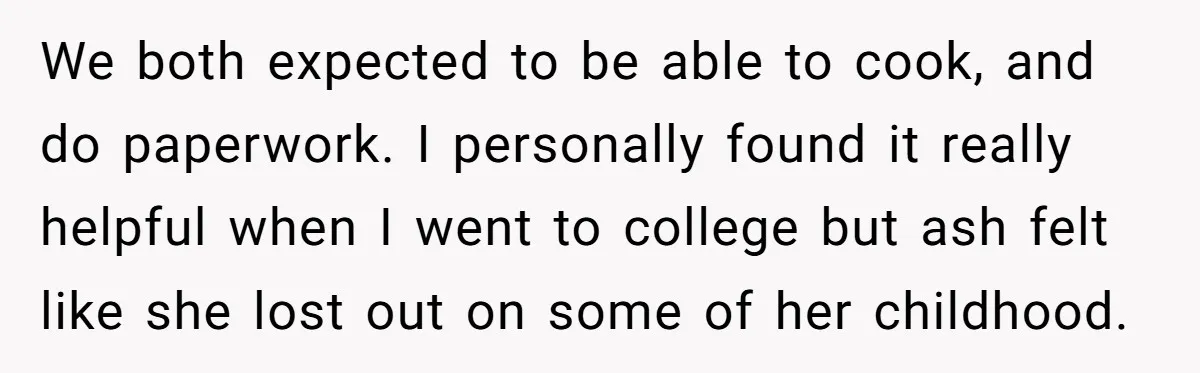 We both expected to be able to cook, and do paperwork. I personally found it really helpful when I went to college but ash felt like she lost out on...