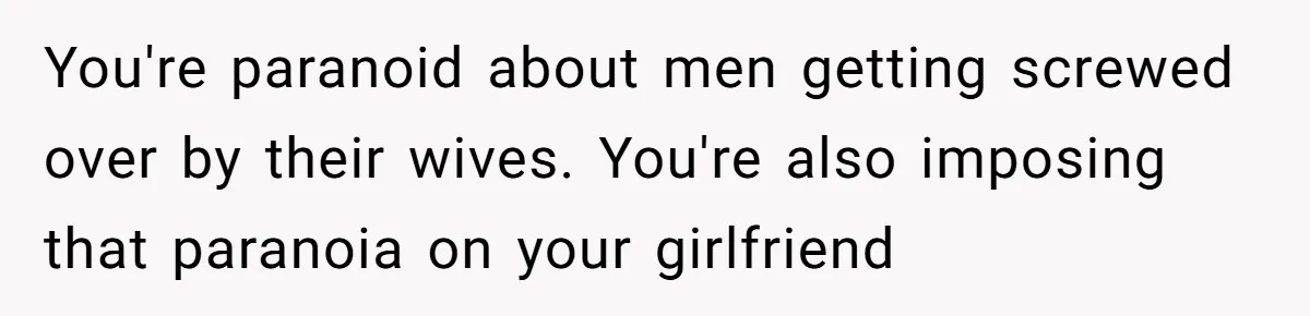 Boyfriend Claps Back At Girlfriend's Family During Heated Backyard Gathering You're paranoid about men getting screwed over by their wives. You're also imposing that paranoia on your girlfriend