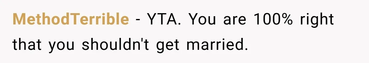 Boyfriend Claps Back At Girlfriend's Family During Heated Backyard Gathering MethodTerrible − YTA. You are 100% right that you shouldn't get married.