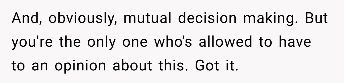 Boyfriend Claps Back At Girlfriend's Family During Heated Backyard Gathering And, obviously, mutual decision making. But you're the only one who's allowed to have to an opinion about this. Got it.