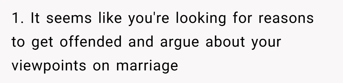 Boyfriend Claps Back At Girlfriend's Family During Heated Backyard Gathering 1. It seems like you're looking for reasons to get offended and argue about your viewpoints on marriage