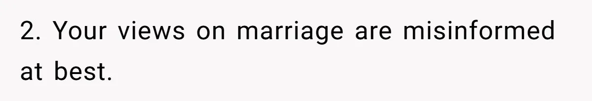 Boyfriend Claps Back At Girlfriend's Family During Heated Backyard Gathering 2. Your views on marriage are misinformed at best.