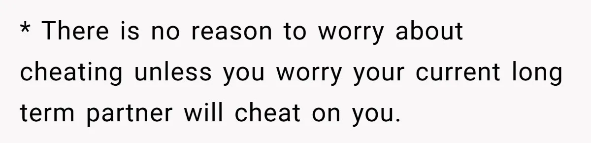 Boyfriend Claps Back At Girlfriend's Family During Heated Backyard Gathering * There is no reason to worry about cheating unless you worry your current long term partner will cheat on you.